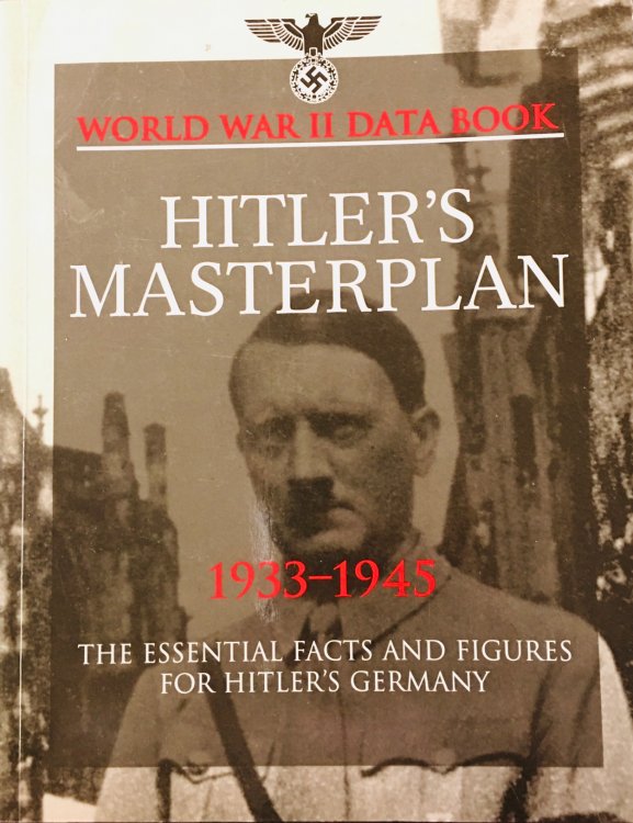 Hitler's Masterplan 1933-1945: The Essential Facts and Figures for Hitler's Germany (World War II Data Book)