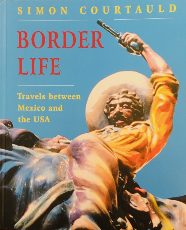Border Life: Travels Between Mexico And The Usa