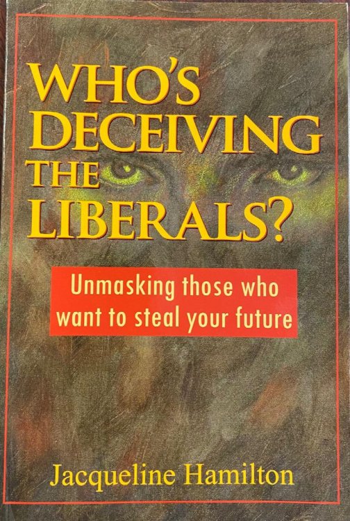 Who's Deceiving the Liberals: Unmasking those who want to steal your future