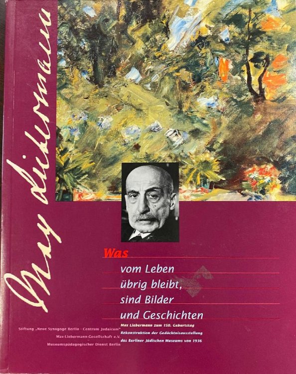 Was Vom Leben Ubrig Bleibt, Sind Bilder Und Geschichten: Max Liebermann Zum 150. Geburtstag : Rekonstruktion Der Gedachtnisausst