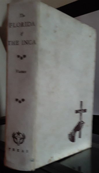 The Florida of the Inca a History of Adelantado, Hernando De Soto, Governor and Captain General of the Kingdom of Florida, and of Other Heroic Spanish