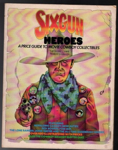 Sixgun Heroes: A Price Guide to Movie Cowboy Collectibles