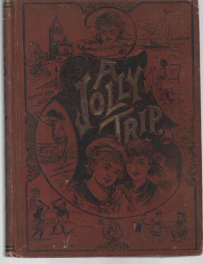 A Jolly Trip: Or, Where We Went And What We Saw Last Summer: Profusely Illustrated With Beautiful Engravings
