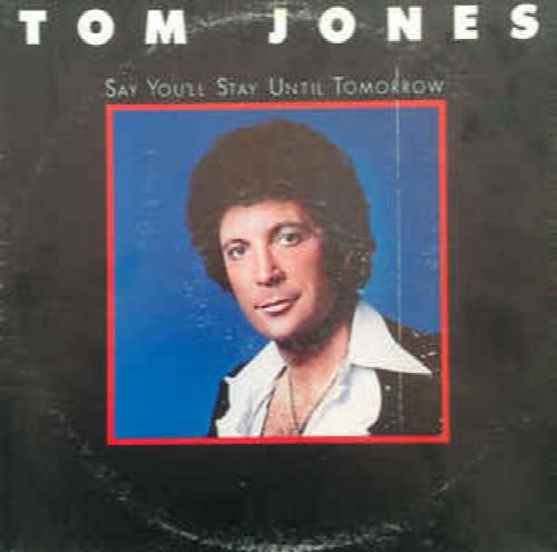 Tom Jones Say You'll Stay Until Tomorrow