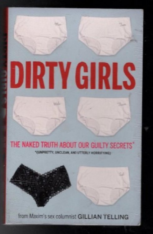 Dirty Girls: The Naked Truth about Our Guilty Secrets (Unpretty, Unclean, and Utterly Horrifying)