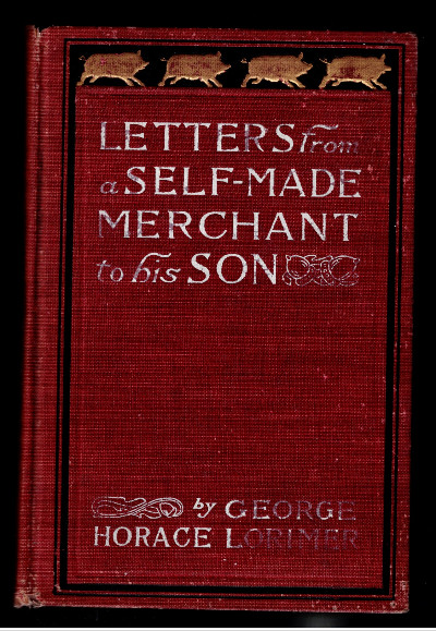 lTitle is Letters from a Self-Made Merchant to His Son Being the Letters Written by John Graham, Head of the House of Graham & Company, Pork-Packers in Chicago,