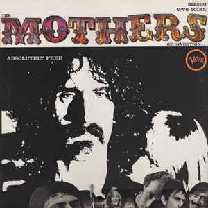 The Mothers Of Invention* ‎ Absolutely Free Label: Verve Records ‎ V/V6-5013X, Verve Records ‎ V6-5013 Format: Vinyl, LP, Album, Stereo Country: US Released: 26 May 1967 Genre: Rock Style: Blues Rock, Psychedelic Rock, Avantgarde, Prog Rock