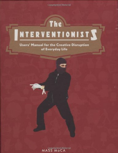 The Interventionists: Users' Manual for the Creative Disruption of Everyday Life (MIT Press)