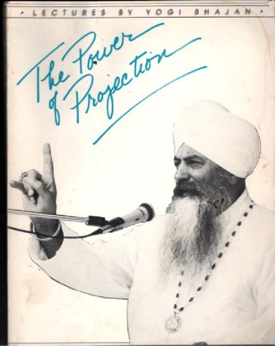 The lectures of yogi bhajan: the power of projection