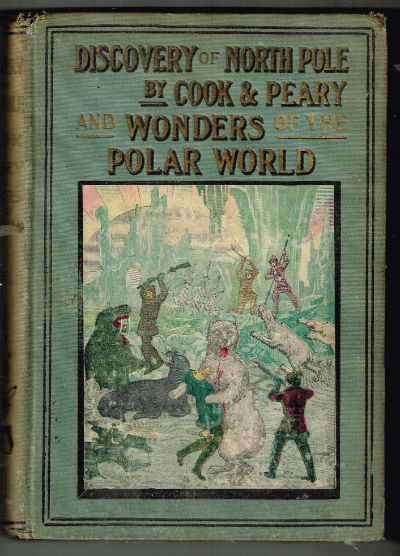Discovery of North Pole by Cook and Peary Including the Marvelous Wonders of the Polar World, Etc