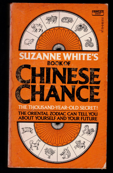 Suzanne White's Book of Chinese Chance: What the Oriental Zodiac Can Tell You About Yourself and Your Future