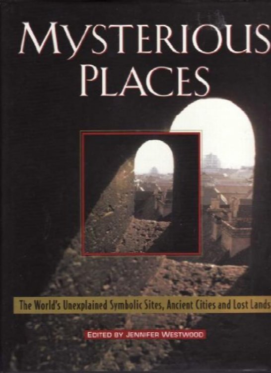 Mysterious Places: The World's Unexplained Symbolic Sites, Ancient Cities and Lost Lands