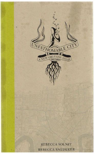 Unfathomable City: A New Orleans Atlas by Solnit, Rebecca