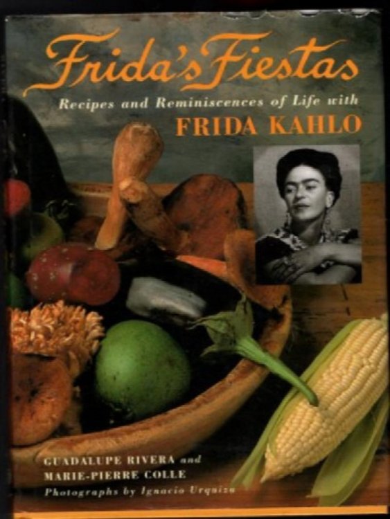 Frida's Fiestas: Recipes and Reminiscences of Life with Frida Kahlo: A Cookbook