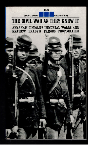 The Civil War as They Knew it : Abraham Lincoln's Immortal Words and Matthew Brady's Famous Photographs