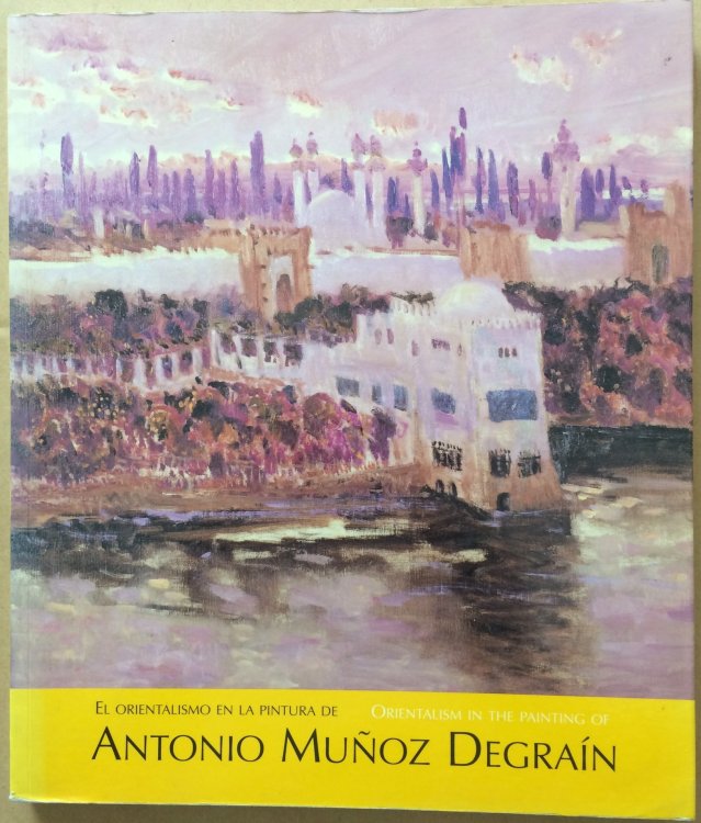 Orientalism in the Painting of Antonio Munoz Degrain / El orientalismo en la pintura de Antonio Munoz Degrain