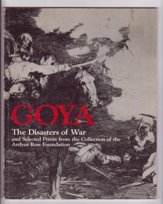 Goya: The Disasters of War and Selected Prints from the Collection of the Arthur Ross Foundation