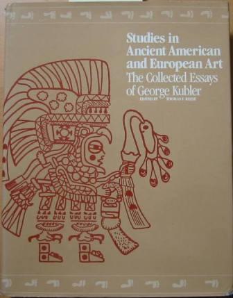 Studies in Ancient American and European Art: The Collected Essays of George Kubler