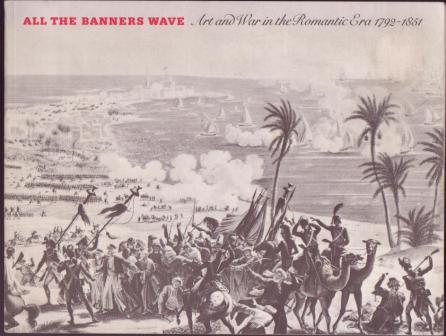 All The Banners Wave: Art and War in the Romantic Era 1792-1851