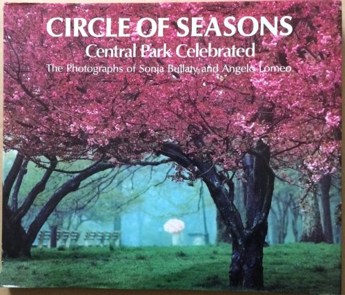 Circle of Seasons:Central Park Celebrated - The Photographs of Sonja Bullaty and Angelo Lomeo