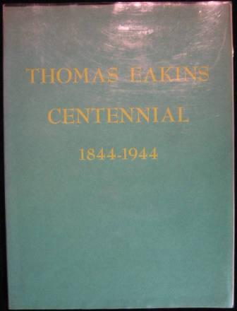 Thomas Eakins Centennial / A Loan Exhibition of the Works of Thomas Eakins 1844-1944 Commemorating the Centennial of His Birth