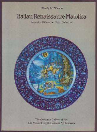 Italian Renaissance Maiolica from the William A. Clark Collection