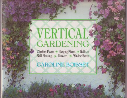 Vertical Gardening: Climbing Plants, Hanging Plants, Trellises, Wall Planting, Terraces, Window Boxes