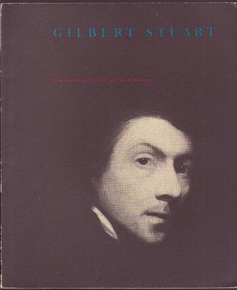 Gilbert Stuart: Portraitist of the Young Republic, 1755-1828