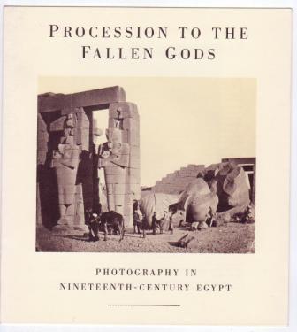 Procession to the Fallen Gods: Photography in Nineteenth-Century Egypt