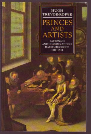 Princes and Artists: Patronage and Ideology at Four Habsburg Courts, 1517-1633