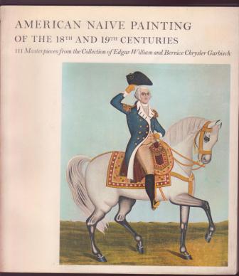 American Naive Painting of the 18th and 19th Centuries / 111 Masterpieces from the Collection of Edgar William and Bernice Chrysler Garbisch