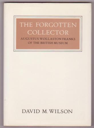 The Forgotten Collector, Augustus Wollaston Franks of the British Museum