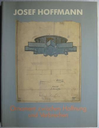 Josef Hoffmann, 1870-1956: Ornament Zwischen Hoffnung und Verbrechen