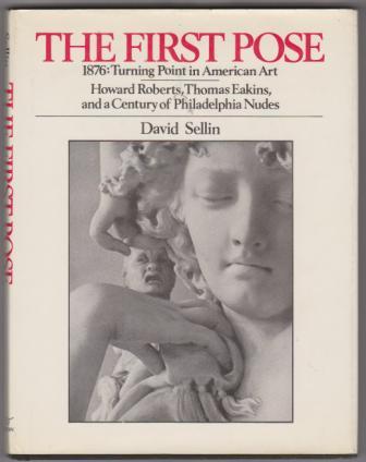 The First Pose - 1876: Turning Point in American Art; Howard Roberts, Thomas Eakins, and A Century of Philadelphia Nudes
