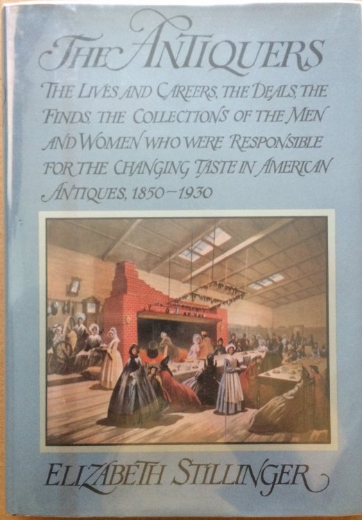 The Antiquers: The lives and careers, the deals, the finds, the collections of the men and women who were responsible for the changing taste in American antiques, 1850-1930