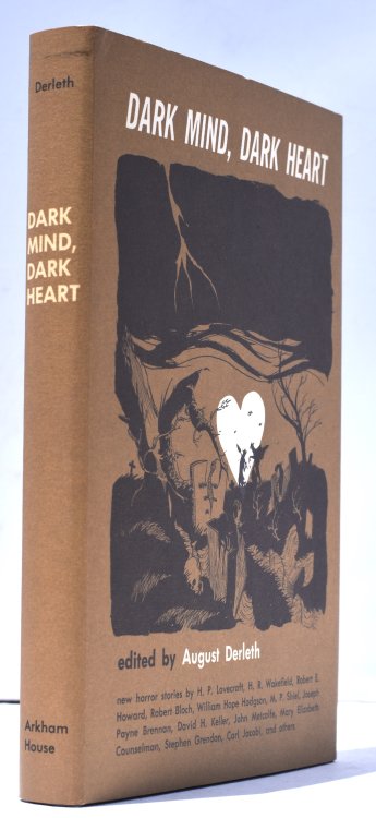 DARK MIND, DARK HEART. Derleth's 1st edited Arkham House anthology. Most notable for J. Ramsey Campbell's 1st Arkham House appearance. Additional tales of previously unpublished stories by Robert E. Howard, William Hope Hodgson, and others.