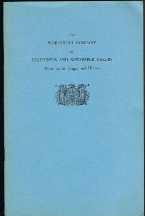 The Worshipful Company of Stationers and Newspaper Makers: Notes on Its Origin and History