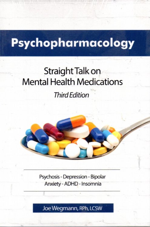 Psychopharmacology: Straight Talk On Mental Health Medications: Third Edition