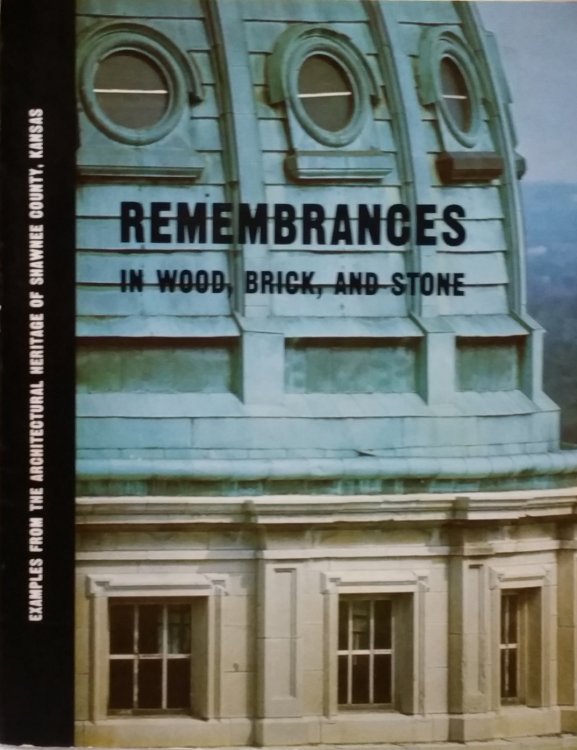 Remembrances in Wood, Brick and Stone: Examples From the Architectural Heritage of Shawnee County, Kansas