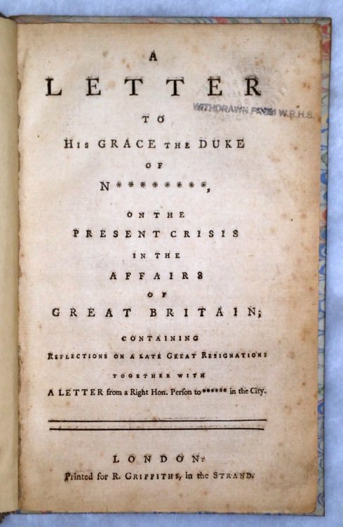 A Letter to His Grace the Duke of N********, on the Present Crisis in the Affairs of Great Britain; Containing Reflections on a Late Great Resignation; Together with A Letter from a Right Hon. Person to ****** in the City.