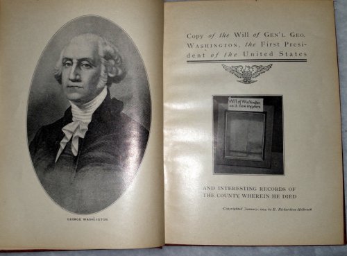 Copy of the Will of Gen'l Geo. Washington, the First President of the United States and Interesting Records of the County Wherein he Died