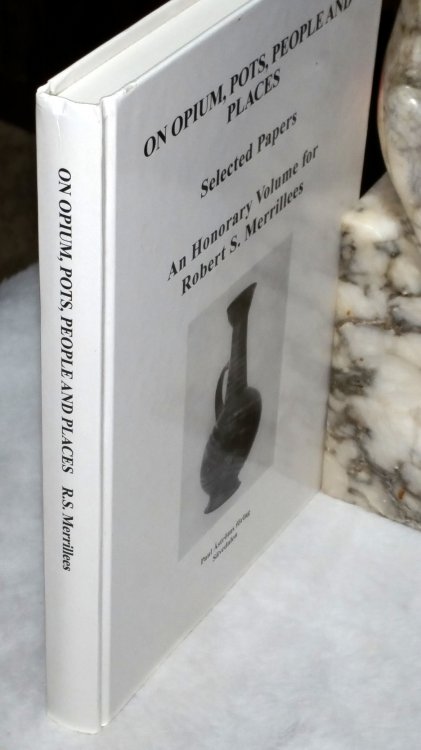 On Opium, Pots, People and Places: Selected Papers, An Honorary Volume for Robert S. Merrillees