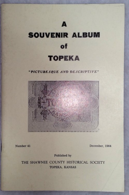 A Souvenir Album Of Topeka; Picturesque And Descriptive (Bulletin No. 41 of the Shawnee County Historical Society)