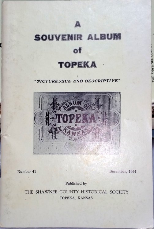 A Souvenir Album Of Topeka; Picturesque And Descriptive (Bulletin No. 41 of the Shawnee County Historical Society)