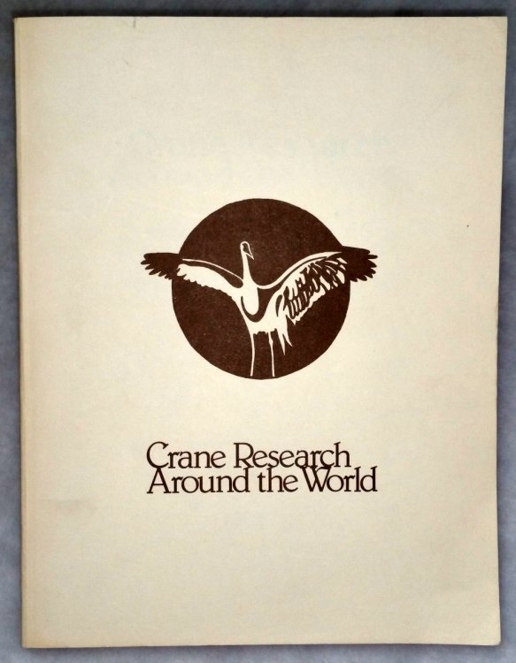 Crane Research Around the World: Proceedings of the International Crane Symposium at Sapporo, Japan in 1980 and Papers from the World Working Group on Cranes, International Council for Bird Preservation