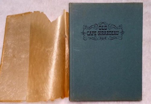 Old Cape Girardeau: Some Short Stories and Notes from Historical Articles in the Newspaper, Covering the Time From the Last Glacial Period 