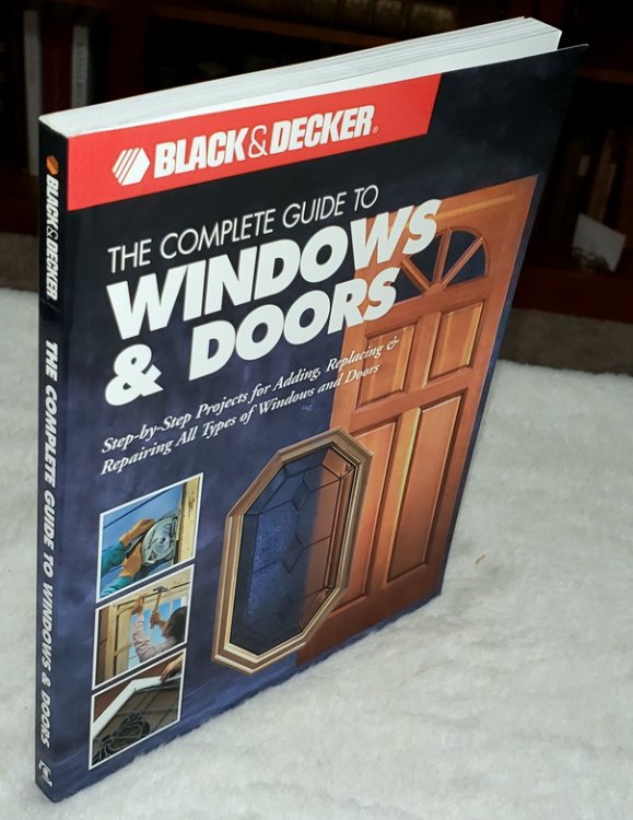 The Complete Guide to Windows & Doors: Step-by-Step Projects for Adding, Replacing & Repairing All Types of Windows & Doors