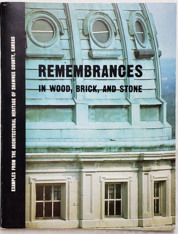Remembrances in Wood, Brick and Stone: Examples From the Architectural Heritage of Shawnee County, Kansas