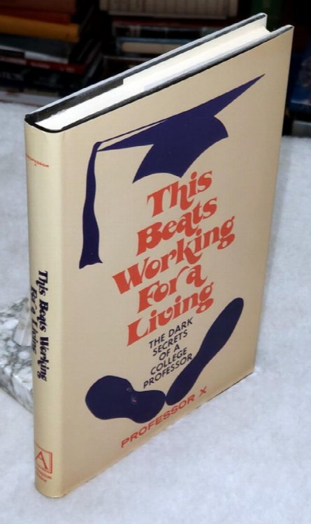 This Beats Working for a Living: The Dark Secrets of a College Professor