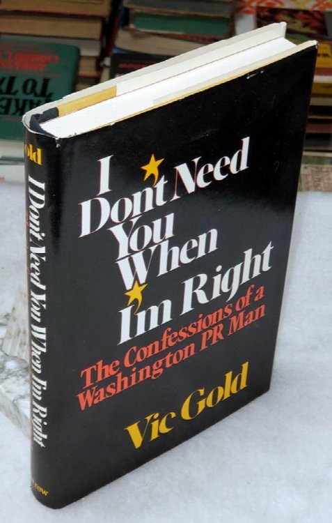 I Don't Need You When I'm Right: The Confessions of a Washington PR Man